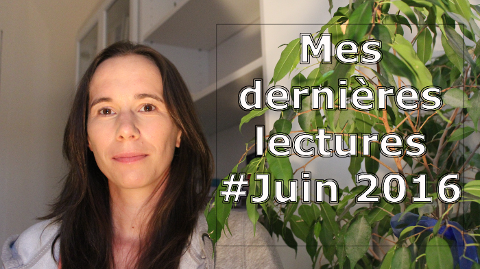 VIDEO - Mes dernières lectures #Juin 2016